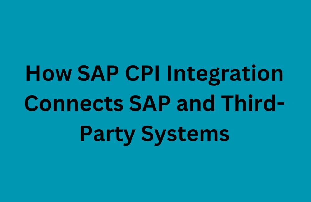 How SAP CPI Integration Connects SAP and Third-Party Systems